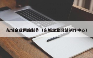西双版纳东城企业网站制作（东城企业网站制作中心）