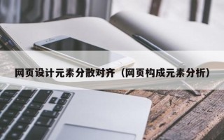 西双版纳网页设计元素分散对齐（网页构成元素分析）